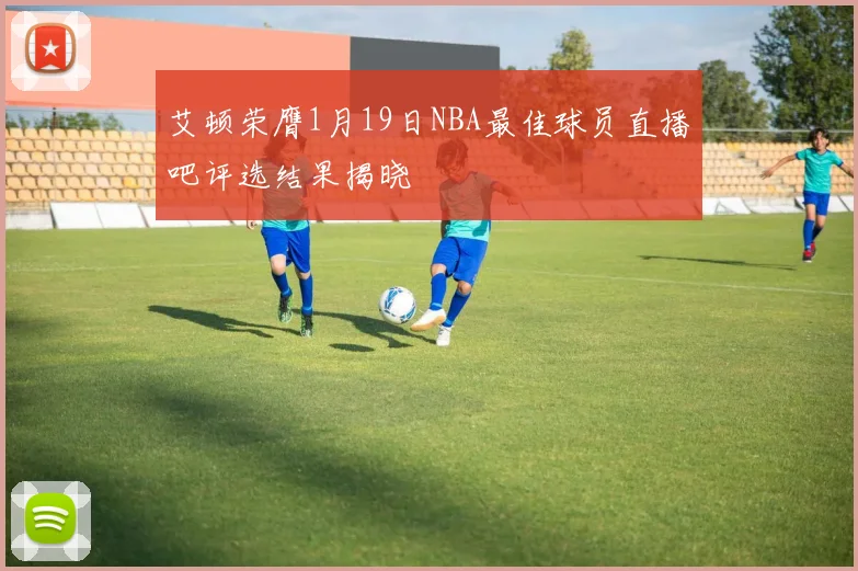 艾顿荣膺1月19日NBA最佳球员直播吧评选结果揭晓