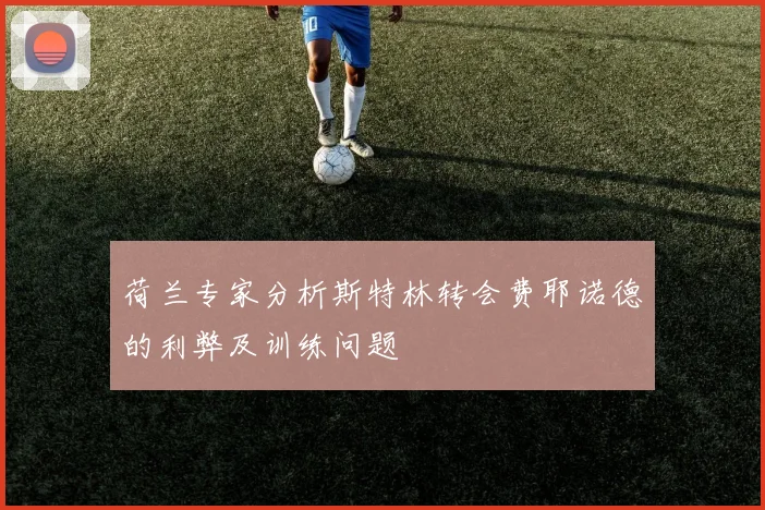 荷兰专家分析斯特林转会费耶诺德的利弊及训练问题