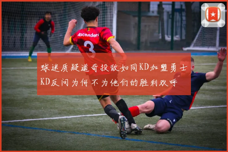 球迷质疑道奇投敌如同KD加盟勇士KD反问为何不为他们的胜利欢呼